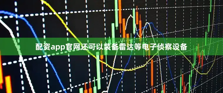 配资app官网还可以装备雷达等电子侦察设备