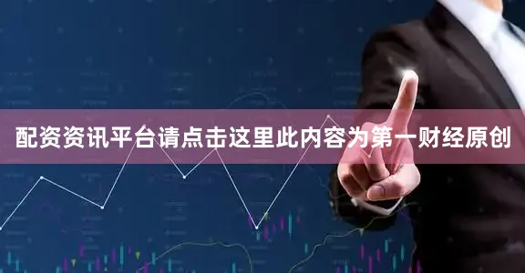 配资资讯平台请点击这里此内容为第一财经原创