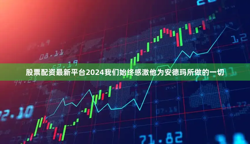 股票配资最新平台2024我们始终感激他为安德玛所做的一切