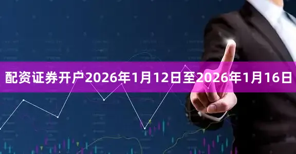 配资证券开户2026年1月12日至2026年1月16日